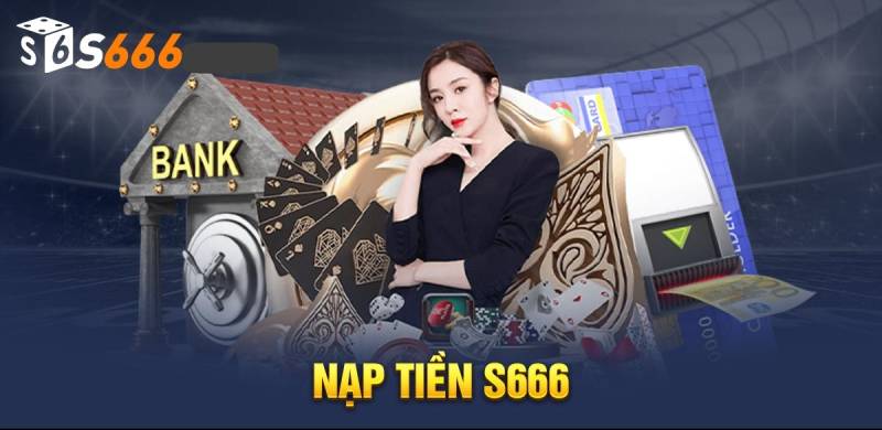 Hướng Dẫn Nạp Tiền S666 Các Bước Đơn Giản, Dễ Dàng 1 Hướng Dẫn Nạp Tiền S666 Các Bước Đơn Giản, Dễ Dàng